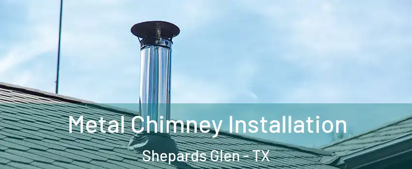 Metal Chimney Installation Shepards Glen - TX