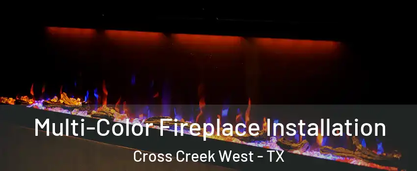 Multi-Color Fireplace Installation Cross Creek West - TX