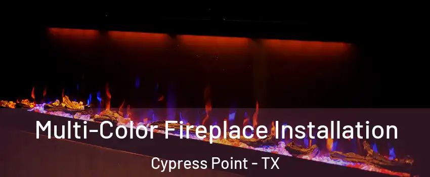 Multi-Color Fireplace Installation Cypress Point - TX