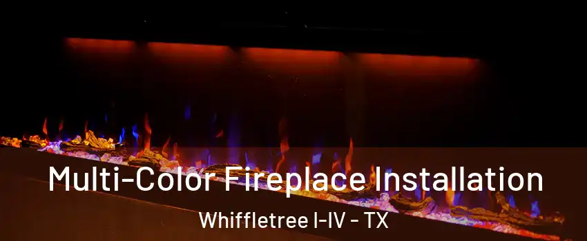 Multi-Color Fireplace Installation Whiffletree I-IV - TX