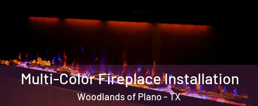 Multi-Color Fireplace Installation Woodlands of Plano - TX