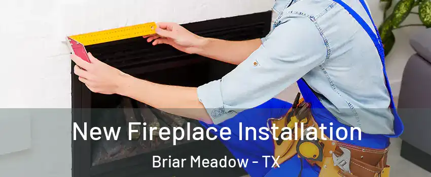 New Fireplace Installation Briar Meadow - TX