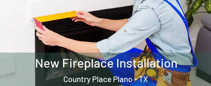 New Fireplace Installation Country Place Plano - TX