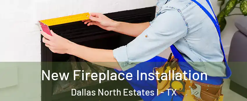 New Fireplace Installation Dallas North Estates I - TX