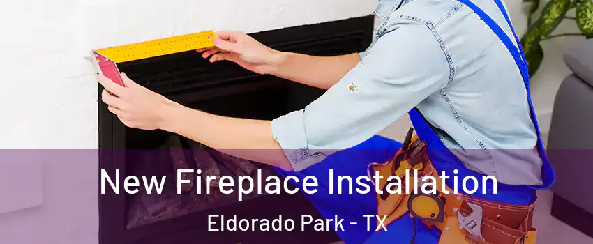 New Fireplace Installation Eldorado Park - TX