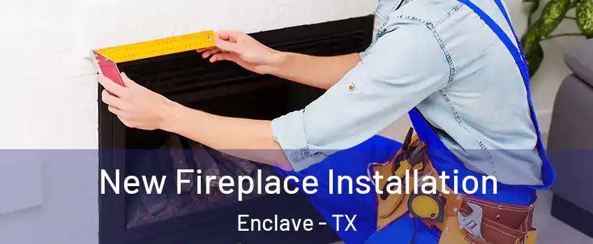 New Fireplace Installation Enclave - TX