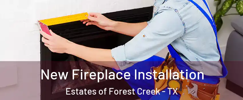 New Fireplace Installation Estates of Forest Creek - TX