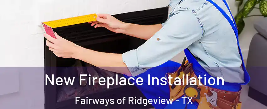 New Fireplace Installation Fairways of Ridgeview - TX