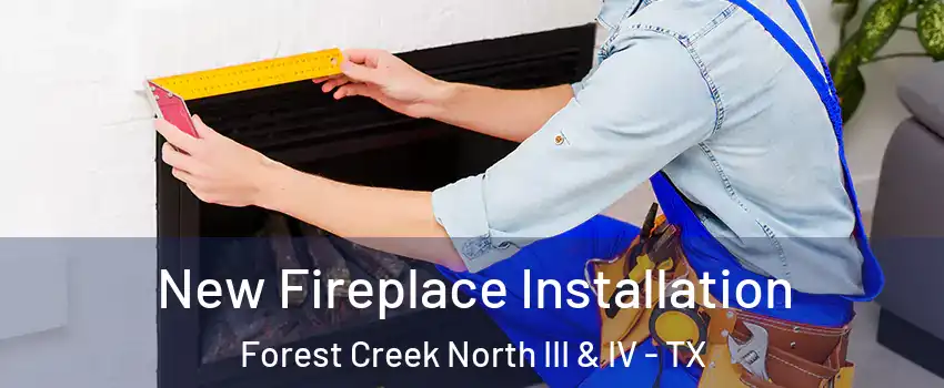 New Fireplace Installation Forest Creek North III & IV - TX