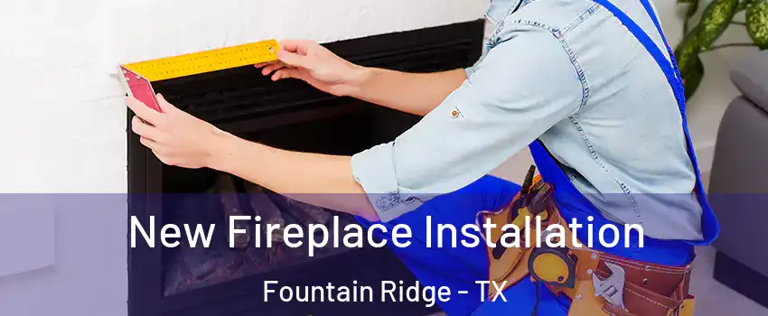 New Fireplace Installation Fountain Ridge - TX