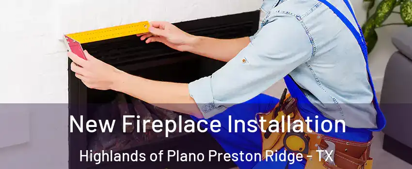 New Fireplace Installation Highlands of Plano Preston Ridge - TX