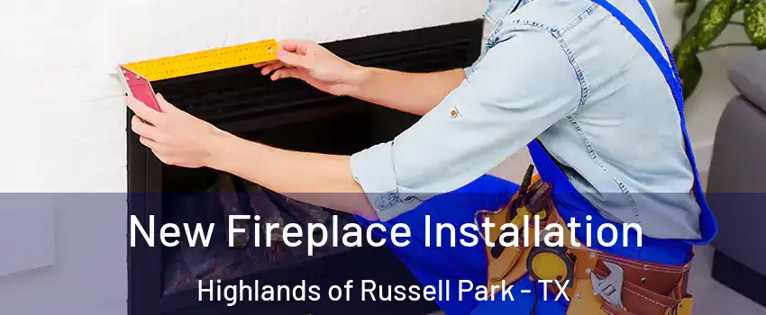 New Fireplace Installation Highlands of Russell Park - TX