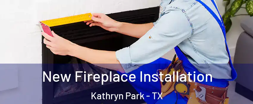 New Fireplace Installation Kathryn Park - TX