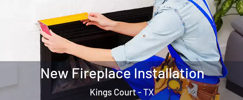 New Fireplace Installation Kings Court - TX