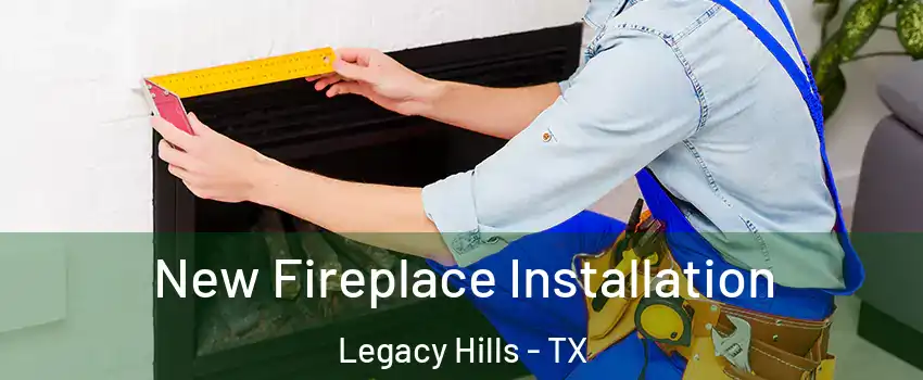 New Fireplace Installation Legacy Hills - TX