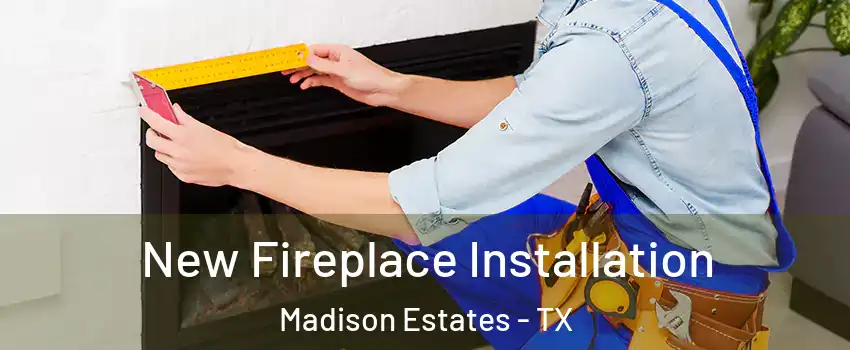 New Fireplace Installation Madison Estates - TX