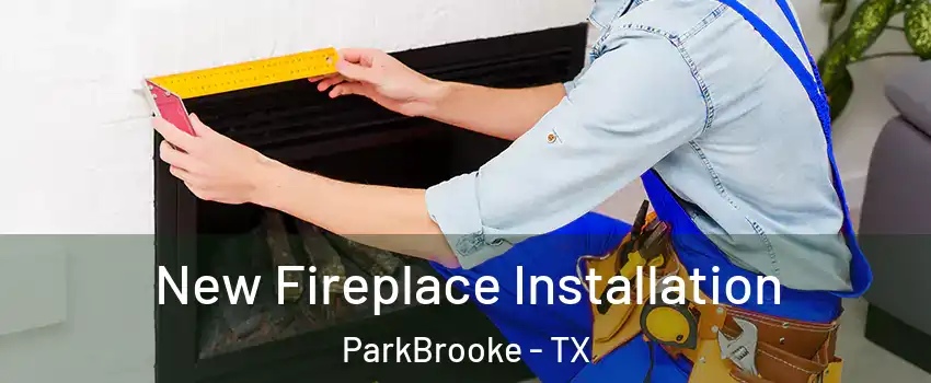 New Fireplace Installation ParkBrooke - TX