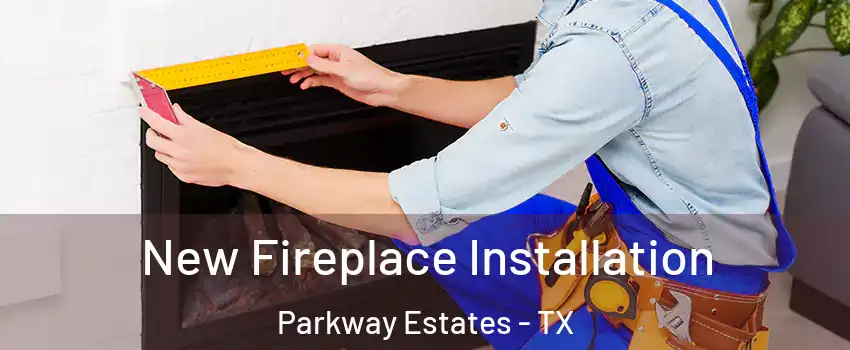 New Fireplace Installation Parkway Estates - TX