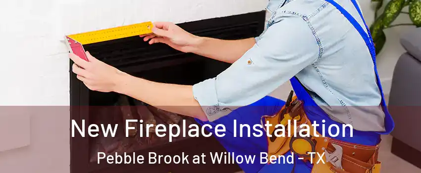 New Fireplace Installation Pebble Brook at Willow Bend - TX