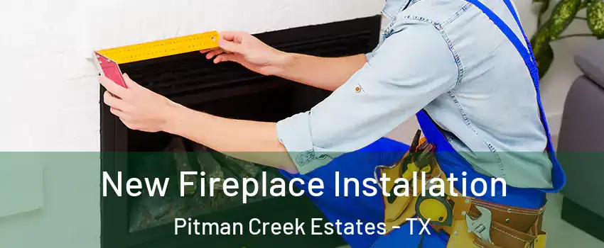 New Fireplace Installation Pitman Creek Estates - TX