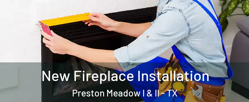 New Fireplace Installation Preston Meadow I & II - TX