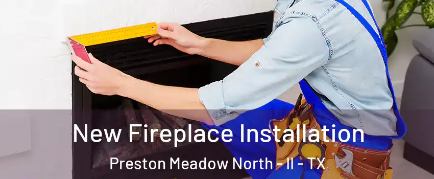 New Fireplace Installation Preston Meadow North - II - TX