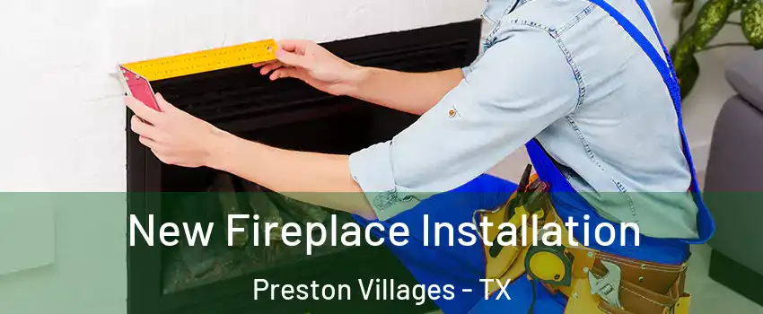 New Fireplace Installation Preston Villages - TX