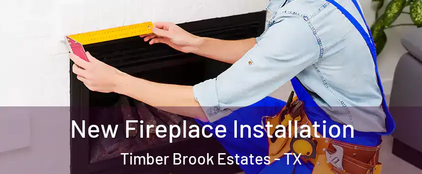 New Fireplace Installation Timber Brook Estates - TX