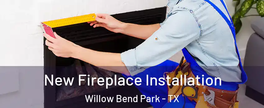 New Fireplace Installation Willow Bend Park - TX