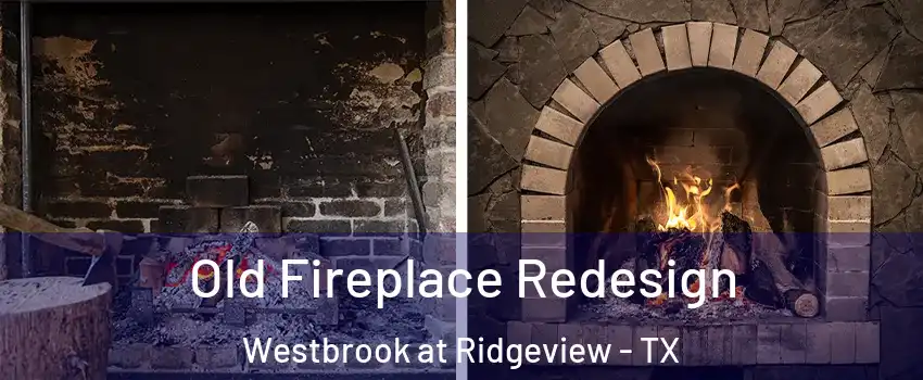 Old Fireplace Redesign Westbrook at Ridgeview - TX