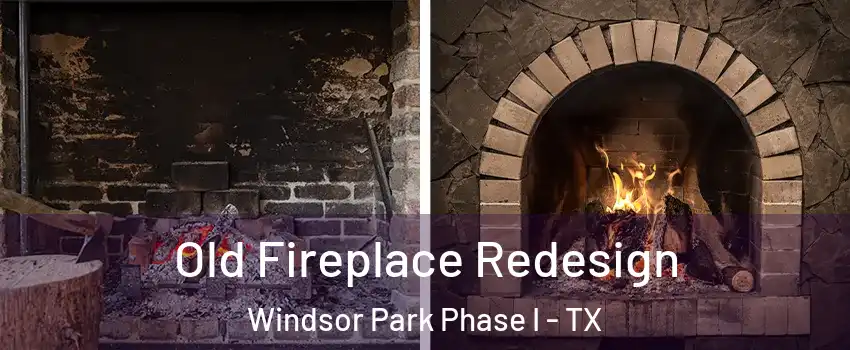 Old Fireplace Redesign Windsor Park Phase I - TX