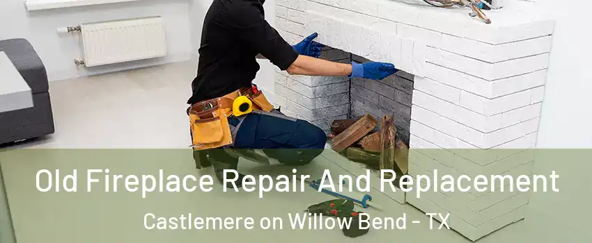 Old Fireplace Repair And Replacement Castlemere on Willow Bend - TX