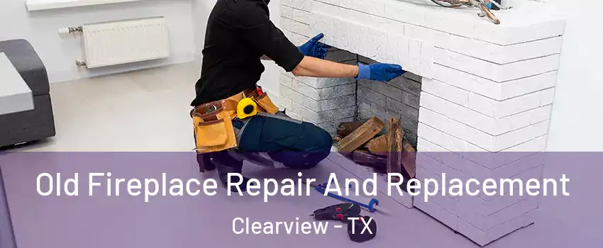 Old Fireplace Repair And Replacement Clearview - TX