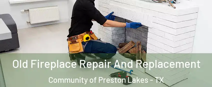 Old Fireplace Repair And Replacement Community of Preston Lakes - TX