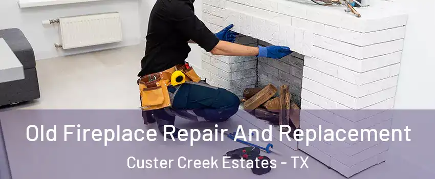 Old Fireplace Repair And Replacement Custer Creek Estates - TX