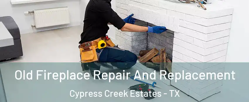 Old Fireplace Repair And Replacement Cypress Creek Estates - TX