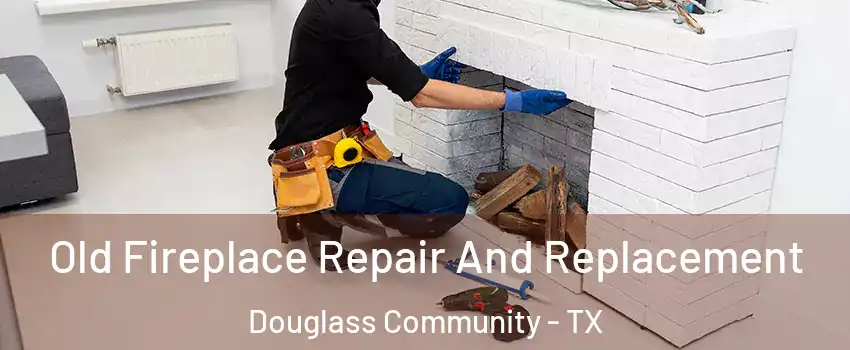 Old Fireplace Repair And Replacement Douglass Community - TX