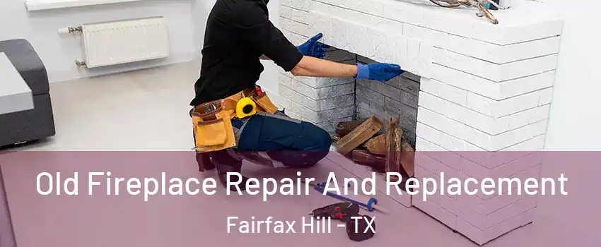 Old Fireplace Repair And Replacement Fairfax Hill - TX