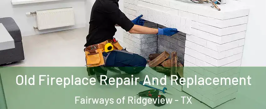 Old Fireplace Repair And Replacement Fairways of Ridgeview - TX