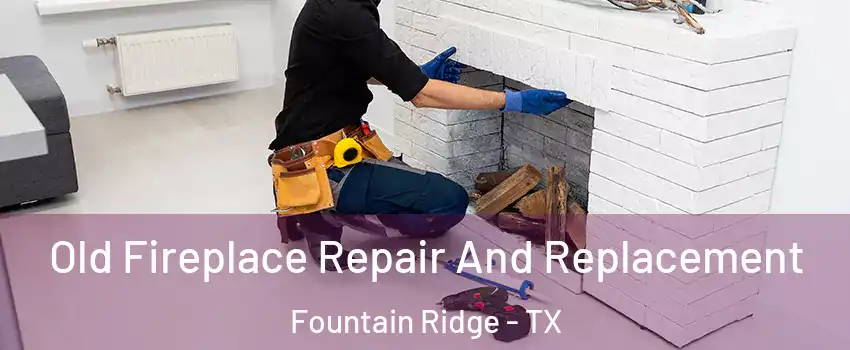 Old Fireplace Repair And Replacement Fountain Ridge - TX