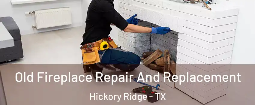 Old Fireplace Repair And Replacement Hickory Ridge - TX