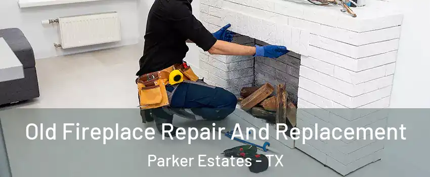 Old Fireplace Repair And Replacement Parker Estates - TX