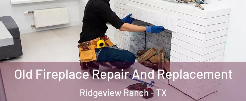 Old Fireplace Repair And Replacement Ridgeview Ranch - TX