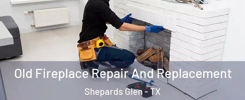 Old Fireplace Repair And Replacement Shepards Glen - TX