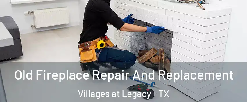 Old Fireplace Repair And Replacement Villages at Legacy - TX