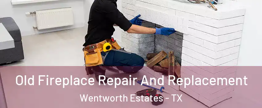 Old Fireplace Repair And Replacement Wentworth Estates - TX