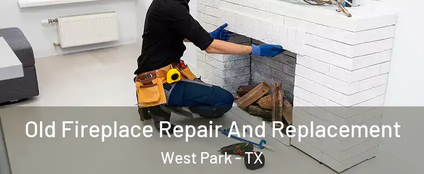 Old Fireplace Repair And Replacement West Park - TX