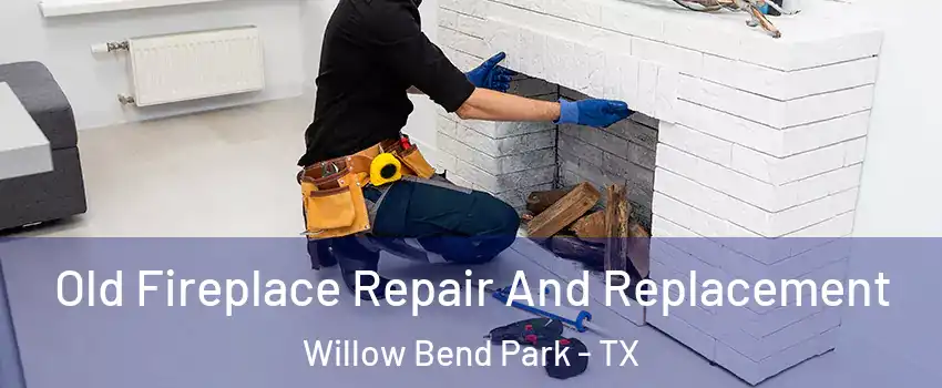 Old Fireplace Repair And Replacement Willow Bend Park - TX