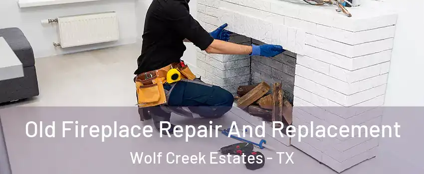 Old Fireplace Repair And Replacement Wolf Creek Estates - TX