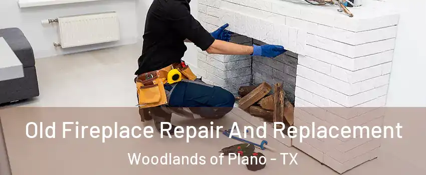 Old Fireplace Repair And Replacement Woodlands of Plano - TX